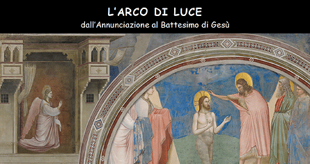 L'ARCO DI LUCE
dall'Annunc iazione al Battesimo di Ges�