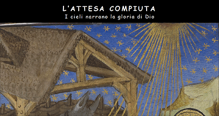 L'ATTESA COMPIUTA
I cieli narrano la Gloria di Dio