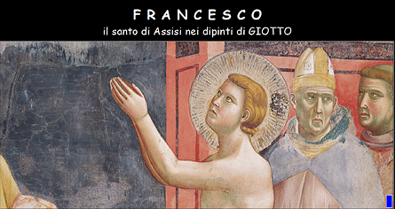 FRANCESCO
il santo di Assisi nei dipinti di GIOTTO