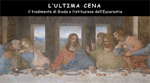 L'ULTIMA CENA
il tradimento di Giuda e l'istituzione dell'Eucaristia