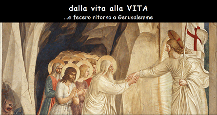 dalla vita alla VITA
...e fecero ritorno a Gerusalemme